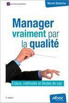 Couverture du livre « Manager vraiment par la qualité ; enjeux, méthodes et études de cas » de Michel Bellaiche aux éditions Afnor Editions