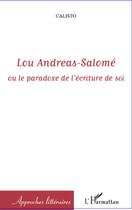 Couverture du livre « Lou Andreas Salomé ; ou le paradoxe de l'écriture de soi » de Calisto aux éditions L'harmattan
