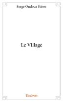 Couverture du livre « Le village » de Serge Ondoua Stives aux éditions Edilivre