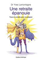 Couverture du livre « Une retraite épanouie : trucs et conseils pour s'y préparer » de Lamontagne Yves aux éditions Quebec Amerique