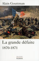 Couverture du livre « La grande défaite ; 1870-1871 » de Alain Gouttman aux éditions Perrin