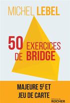 Couverture du livre « 50 exercices de bridge » de Michel Lebel aux éditions Rocher