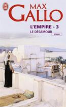 Couverture du livre « L'empire t.3 ; le désamour » de Max Gallo aux éditions J'ai Lu