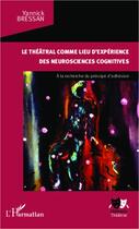 Couverture du livre « Le théâtral comme lieu d'expérience des neurosciences cognitives ; à la recherche du principe d'adhésion » de Yannick Bressan aux éditions Editions L'harmattan