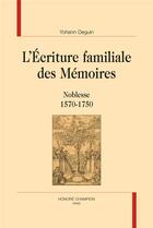 Couverture du livre « L'écriture familiale des mémoires ; noblesse, 1570-1750 » de Yohann Deguin aux éditions Honore Champion