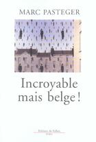 Couverture du livre « Incroyable mais belge ! » de Pasteger-M aux éditions Fallois