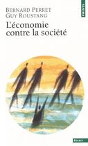 Couverture du livre « L'economie contre la societe - affronter la crise de l'integration sociale et culturelle » de Perret/Roustang aux éditions Points