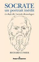 Couverture du livre « Socrate, un portrait inédit ; en deçà des Socrate dramatiques » de Richard Lussier aux éditions Hermann