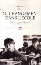 Couverture du livre « Du changement dans l'école ; les réformes de l'éducation de 1936 à nos jours » de Antoine Prost aux éditions Seuil