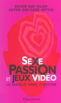 Couverture du livre « Sexe, passion et jeux vidéo : les nouvelles formes d'addiction » de Marc Valleur et Jean-Claude Matysiak aux éditions Flammarion
