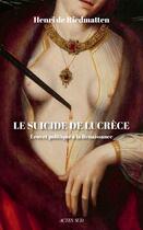 Couverture du livre « Le suicide de Lucrèce : Eros et politique à la Renaissance » de Riedmatten Henri De aux éditions Actes Sud