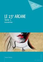 Couverture du livre « Le 15e arcane t.1 » de Mahe Emmanuelle aux éditions Mon Petit Editeur