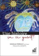 Couverture du livre « Une histoire ça se guérit ! » de Danielle Perrault aux éditions Du Cram