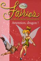 Couverture du livre « Fairies - le monde secret de Clochette t.7 ; attention, dragon ! » de Disney aux éditions Hachette Jeunesse