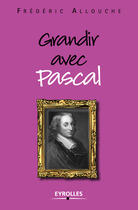 Couverture du livre « Grandir avec Pascal » de Frederic Allouche aux éditions Eyrolles