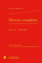 Couverture du livre « Oeuvres complètes t.6 : 1898-1900 » de Joris-Karl Huysmans aux éditions Classiques Garnier