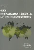 Couverture du livre « Guide des investissements etrangers dans les secteurs strategiques » de Pascal Dupeyrat aux éditions Ellipses