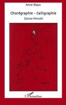 Couverture du livre « Chorégraphie-calligraphie ; danse-pensée » de Anne Blayo aux éditions Editions L'harmattan
