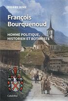 Couverture du livre « FRANCOIS BOURQUENOUD : HOMME POLITIQUE, HISTORIEN ET BOTANISTE » de Pierre Rime aux éditions Cabedita