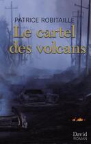 Couverture du livre « Le cartel des volcans » de Robitaille Patrice aux éditions David