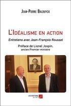 Couverture du livre « L'idéalisme en action ; entretiens avec Jean-François Roussel » de Jean-Pierre Balduyck aux éditions Editions Du Net