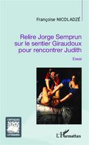 Couverture du livre « Relire Jorge Semprun sur le sentier Giraudoux pour rencontrer Judith » de Francoise Nicoladze aux éditions L'harmattan