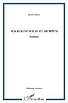 Couverture du livre « FUNAMBULE SUR LE FIL DU TEMPS : Roman » de Thierry Blanc aux éditions L'harmattan