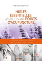 Couverture du livre « Huiles essentielles associées aux points d'acupuncture ; une synergie puissante et efficace pour soulager les maux courants » de Fabienne Demillian aux éditions Guy Trédaniel