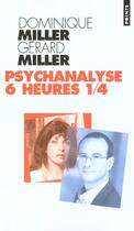 Couverture du livre « Psychanalyse 6 heures 1/4 » de Dominique Miller et Gerard Miller aux éditions Points