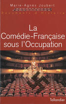 Couverture du livre « La comédie-française sous l'occupation » de Marie-Agnes Joubert aux éditions Tallandier