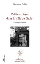 Couverture du livre « Petites scènes dans la ville de Cholet ; chroniques illustrées » de Veronique Bodin aux éditions L'harmattan