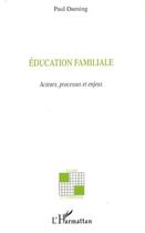 Couverture du livre « Éducation familiale ; acteurs, processus et enjeux » de Paul Durning aux éditions Editions L'harmattan
