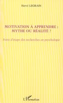 Couverture du livre « MOTIVATION À APPRENDRE : MYTHE OU RÉALITÉ ? : Point d'étape des recherches en psychologie » de Hervé Legrain aux éditions L'harmattan