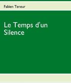 Couverture du livre « Le temps d'un silence » de Fabien Teneur aux éditions Books On Demand