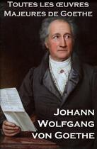 Couverture du livre « Toutes les oeuvres majeures de Goethe » de Johann Wolfgang Von Goethe aux éditions E-artnow