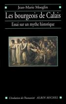 Couverture du livre « Les Bourgeois de Calais ; essai sur un mythe historique » de Jean-Marie Moeglin aux éditions Albin Michel
