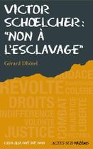 Couverture du livre « Victor Schoelcher ; non à l'esclavage » de Gerard Dhotel aux éditions Actes Sud Junior