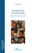 Couverture du livre « Autoportrait or tout paraît ; essai de définition d'un genre » de Pascal Bonafoux aux éditions Editions L'harmattan