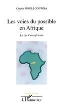 Couverture du livre « Les voies du possible en Afrique ; le cas Centrafricain » de Crepin Mboli-Goumba aux éditions L'harmattan