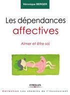 Couverture du livre « Les dépendances affectives ; aimer et être soi » de Veronique Berger aux éditions Eyrolles