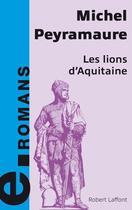 Couverture du livre « Les lions d'Aquitaine » de Michel Peyramaure aux éditions Robert Laffont