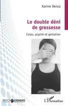 Couverture du livre « Le double déni de grossesse ; corps, psyché et gestation » de Karine Denza aux éditions L'harmattan