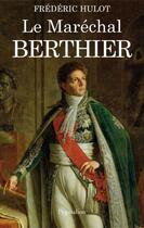 Couverture du livre « Le maréchal berthier » de Frederic Hulot aux éditions Pygmalion