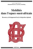 Couverture du livre « Mobilités dans l'espace ouest-africain ; ressources, développement local et intégration régionale » de Elisabeth Boesen aux éditions Karthala