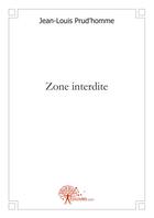 Couverture du livre « Zone interdite » de Jean-Louis Prud'Ho aux éditions Edilivre