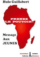 Couverture du livre « Prenez le pouvoir : message aux jeunes » de Hulo Guillabert aux éditions Diasporas Noires