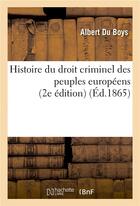 Couverture du livre « Histoire du droit criminel des peuples europeens 2e edition » de Du Boys Albert aux éditions Hachette Bnf