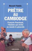 Couverture du livre « Prêtre au Cambodge ; Francois Ponchaud, l'homme qui révéla au monde le génocide » de Benoit Fidelin aux éditions Albin Michel