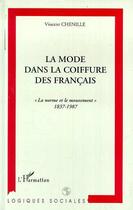 Couverture du livre « Mode dans la coiffure des francais - la norme et le mouvement 1837-1987 » de Vincent Chenille aux éditions L'harmattan