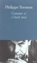 Couverture du livre « Comme si c'etait moi » de Philippe Torreton aux éditions Seuil